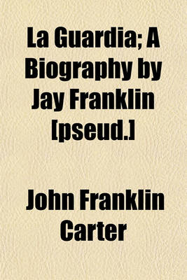 Book cover for La Guardia; A Biography by Jay Franklin [Pseud.]