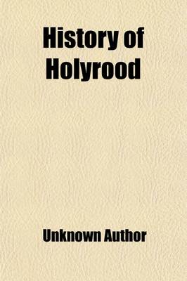 Book cover for History of Holyrood; With Descriptive Guide and Catalogue of Portraits & Paintings