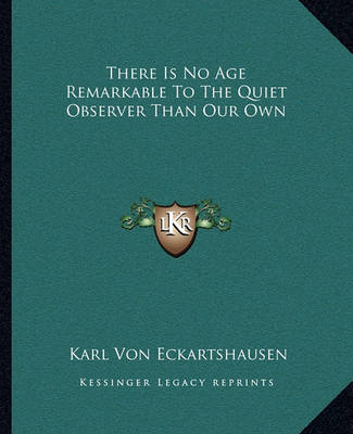 Book cover for There Is No Age Remarkable To The Quiet Observer Than Our Own