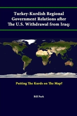 Cover of Turkey-Kurdish Regional Government Relations After the U.S. Withdrawal from Iraq: Putting the Kurds on the Map?