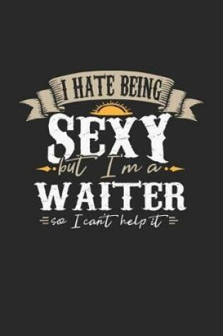 Cover of I Hate Being Sexy But I'm a Waiter So I Can't Help It