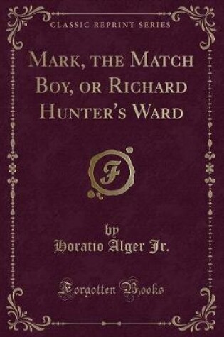 Cover of Mark, the Match Boy, or Richard Hunter's Ward (Classic Reprint)