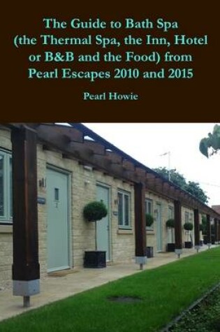 Cover of The Guide to Bath Spa (the Thermal Spa, the Inn, Hotel or B&B and the Food) from Pearl Escapes 2010 and 2015