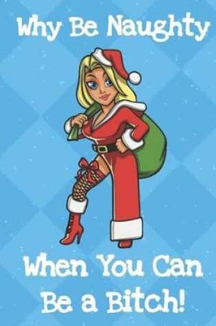 Cover of Why Be Naughty When You Can Be A Bitch