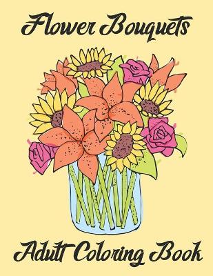 Book cover for Flower Bouquets Adult Coloring Book