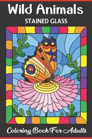 Cover of Wild Animal Stained Glass Coloring Book For Adult