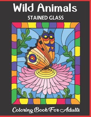 Book cover for Wild Animal Stained Glass Coloring Book For Adult