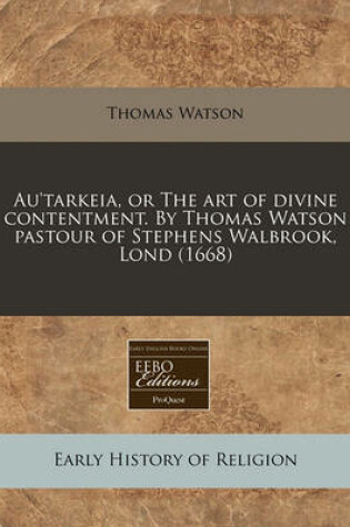 Cover of Au'tarkeia, or the Art of Divine Contentment. by Thomas Watson Pastour of Stephens Walbrook, Lond (1668)