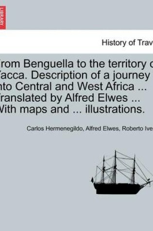 Cover of From Benguella to the Territory of Yacca. Description of a Journey Into Central and West Africa ... Translated by Alfred Elwes ... with Maps and ... Illustrations. Vol. I