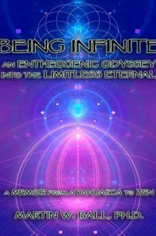 Cover of Being Infinite: an Entheogenic Odyssey into the Limitless Eternal