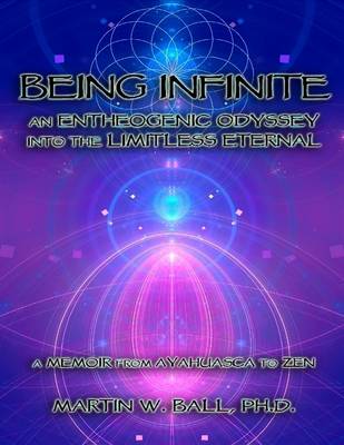 Book cover for Being Infinite: an Entheogenic Odyssey into the Limitless Eternal