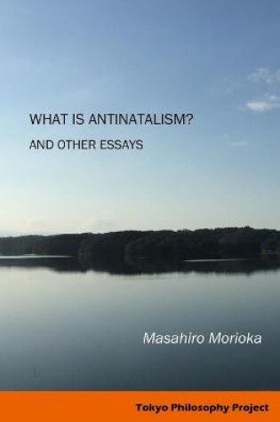 Cover of What Is Antinatalism? And Other Essays