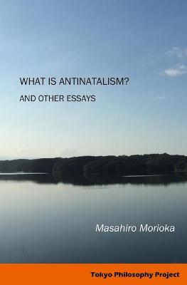 Book cover for What Is Antinatalism? And Other Essays