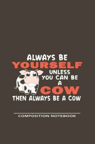 Cover of Always Be Yourself Unless Can Be A Cow Then Always Be A Cow