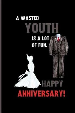 Cover of A wasted youth is a lot of fun. happy anniversary!