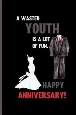 Book cover for A wasted youth is a lot of fun. happy anniversary!