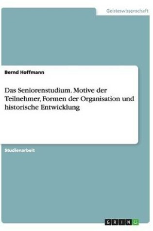 Cover of Das Seniorenstudium. Motive der Teilnehmer, Formen der Organisation und historische Entwicklung