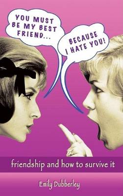 Book cover for You Must Be My Best Friend Because I Hate You!: Friendship and How to Survive It