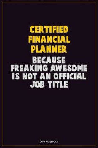 Cover of Certified financial planner, Because Freaking Awesome Is Not An Official Job Title