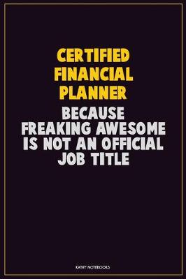 Book cover for Certified financial planner, Because Freaking Awesome Is Not An Official Job Title