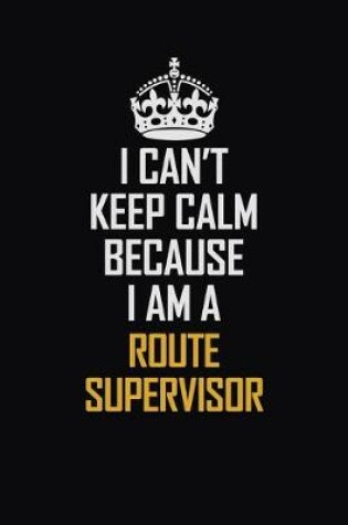 Cover of I Can't Keep Calm Because I Am A Route Supervisor