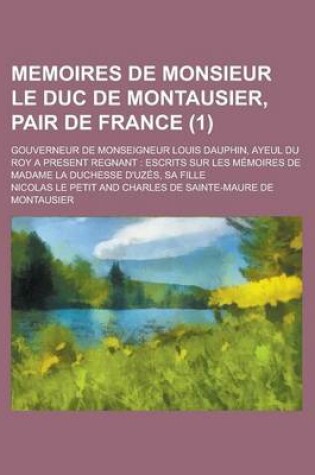 Cover of Memoires de Monsieur Le Duc de Montausier, Pair de France; Gouverneur de Monseigneur Louis Dauphin, Ayeul Du Roy a Present Regnant