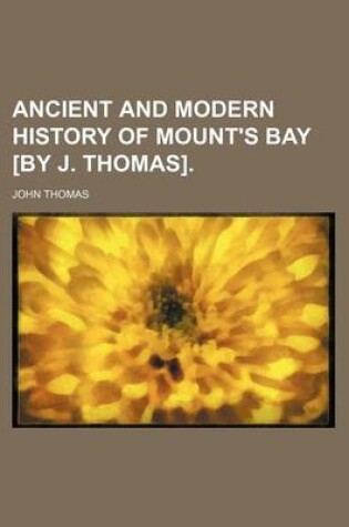 Cover of Ancient and Modern History of Mount's Bay [By J. Thomas].