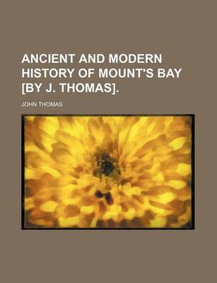 Book cover for Ancient and Modern History of Mount's Bay [By J. Thomas].