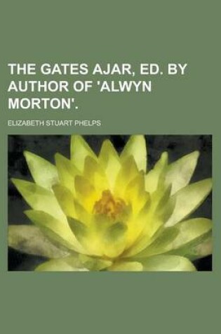 Cover of The Gates Ajar, Ed. by Author of 'Alwyn Morton'