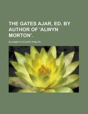 Book cover for The Gates Ajar, Ed. by Author of 'Alwyn Morton'