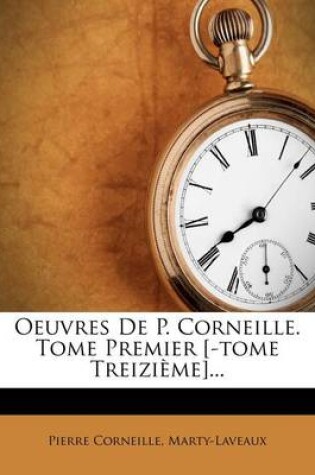 Cover of Oeuvres de P. Corneille. Tome Premier [-Tome Treizieme]...