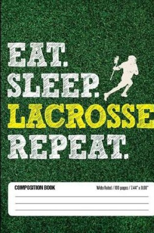 Cover of Eat Sleep Lacrosse Repeat Composition Book, Wide Ruled, 100 pages 7.44 x 9.69