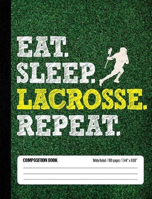 Book cover for Eat Sleep Lacrosse Repeat Composition Book, Wide Ruled, 100 pages 7.44 x 9.69