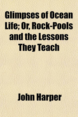 Book cover for Glimpses of Ocean Life; Or, Rock-Pools and the Lessons They Teach