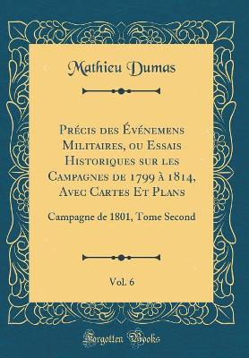 Book cover for Precis Des Evenemens Militaires, Ou Essais Historiques Sur Les Campagnes de 1799 A 1814, Avec Cartes Et Plans, Vol. 6