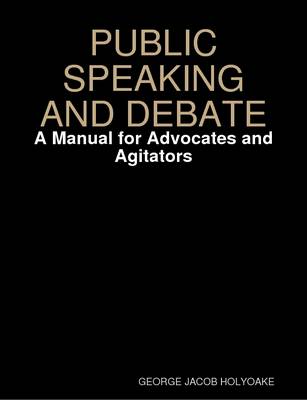 Book cover for PUBLIC SPEAKING AND DEBATE: A Manual for Advocates and Agitators