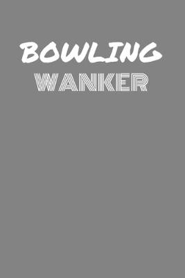 Book cover for Bowling Wanker