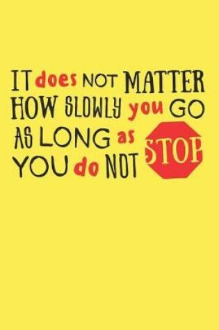 Cover of It Does Not Matter How Slowly You Go As Long As You Do Not Stop