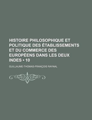 Book cover for Histoire Philosophique Et Politique Des Etablissements Et Du Commerce Des Europeens Dans Les Deux Indes (10)