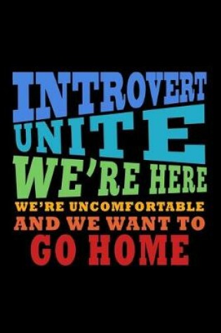 Cover of Introverts Unite we're here, we're uncomfortable and we want to go Home