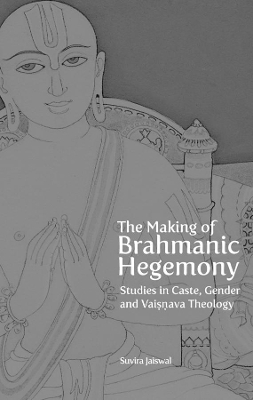 Book cover for The Making of Brahmanic Hegemony - Studies in Caste, Gender and Vaishnava Theology