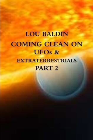 Cover of COMING CLEAN ON UFOs & EXTRATERRESTRIALS PART 2