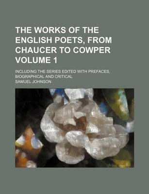 Book cover for The Works of the English Poets, from Chaucer to Cowper Volume 1; Including the Series Edited with Prefaces, Biographical and Critical