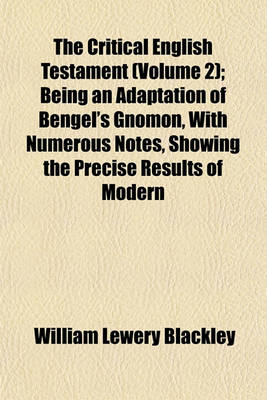 Book cover for The Critical English Testament (Volume 2); Being an Adaptation of Bengel's Gnomon, with Numerous Notes, Showing the Precise Results of Modern