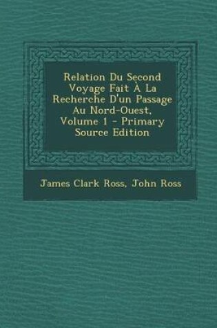Cover of Relation Du Second Voyage Fait a la Recherche D'Un Passage Au Nord-Ouest, Volume 1