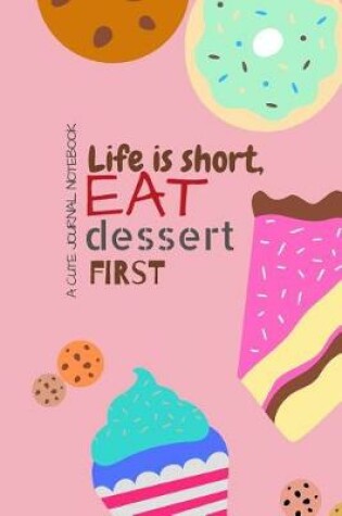 Cover of Life is short, EAT dessert FIRST