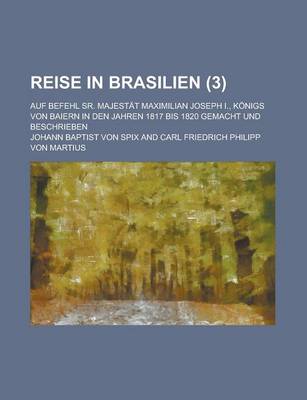 Book cover for Reise in Brasilien; Auf Befehl Sr. Majestat Maximilian Joseph I., Konigs Von Baiern in Den Jahren 1817 Bis 1820 Gemacht Und Beschrieben (3 )