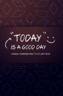 Book cover for Today is a good day Weekly Planner and To-Do List Book
