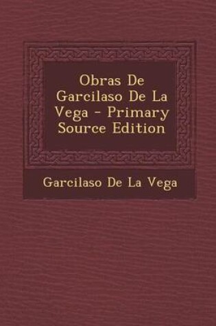 Cover of Obras de Garcilaso de La Vega - Primary Source Edition