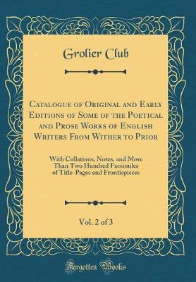 Book cover for Catalogue of Original and Early Editions of Some of the Poetical and Prose Works of English Writers from Wither to Prior, Vol. 2 of 3